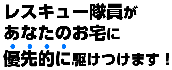 レスキュー隊員があなたのお宅に優先的に駆けつけます！